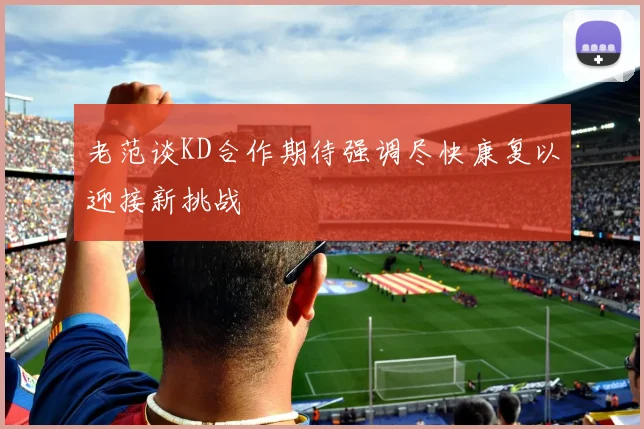 老范谈KD合作期待强调尽快康复以迎接新挑战