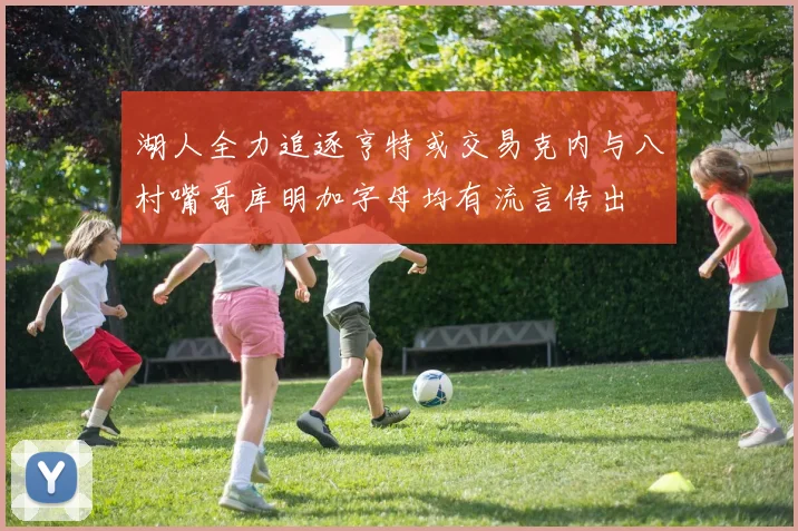 湖人全力追逐亨特或交易克内与八村嘴哥库明加字母均有流言传出