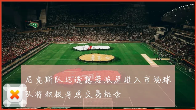 尼克斯队记透露若浓眉进入市场球队将积极考虑交易机会