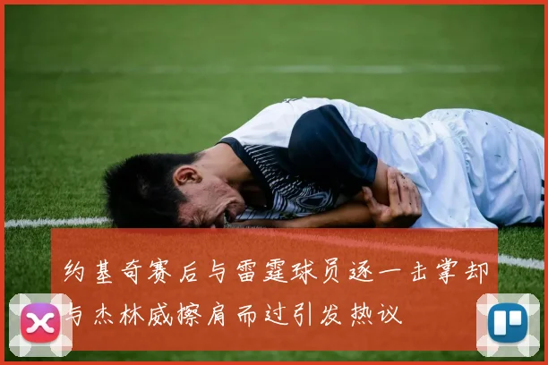 约基奇赛后与雷霆球员逐一击掌却与杰林威擦肩而过引发热议