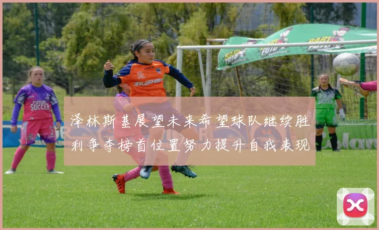 泽林斯基展望未来希望球队继续胜利争夺榜首位置努力提升自我表现